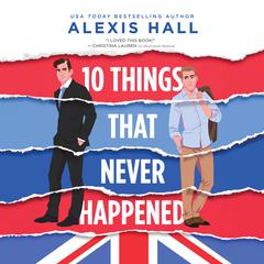 10 Things That Never Happened Audiobook, by Alexis Hall