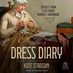 The Dress Diary: Secrets from a Victorian Womans Wardrobe Audiobook, by Kate Strasdin