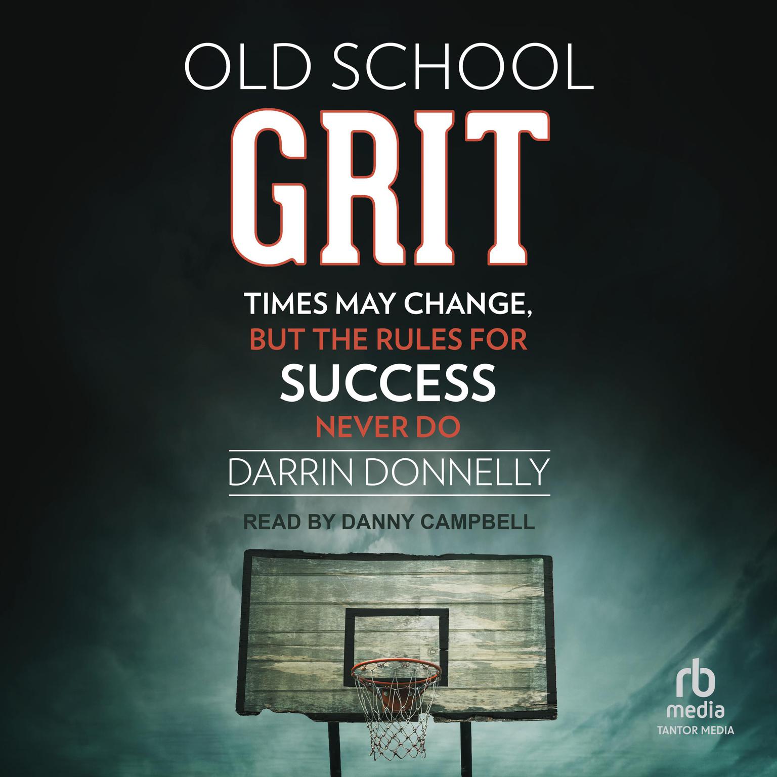 Old School Grit: Times May Change, But the Rules for Success Never Do Audiobook, by Darrin Donnelly