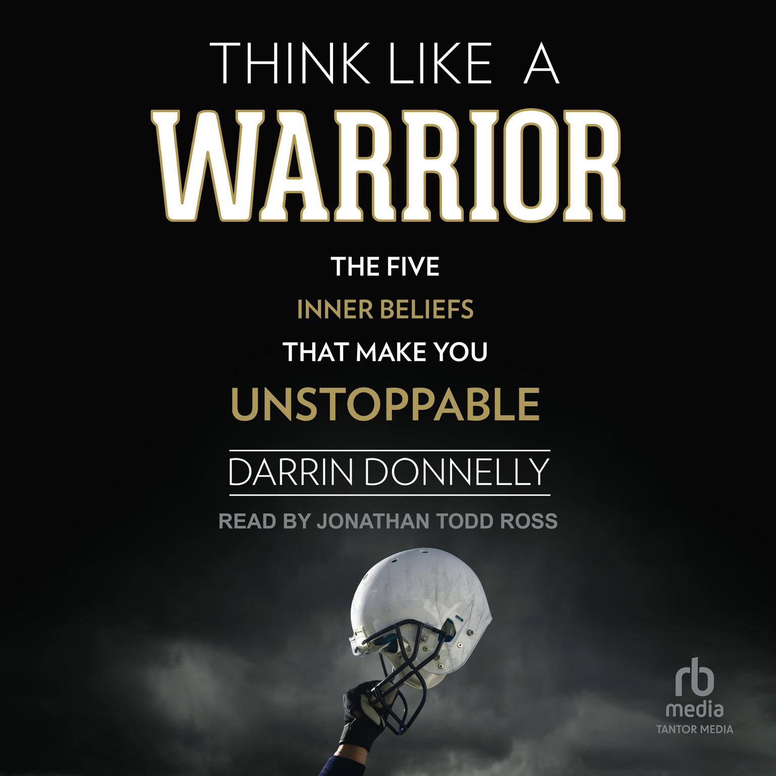 Think Like a Warrior: The Five Inner Beliefs That Make You Unstoppable Audiobook, by Darrin Donnelly