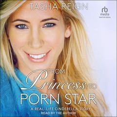 From Princess To Porn Star: A Real-Life Cinderella Story Audiobook, by Tasha Reign