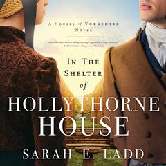 In the Shelter of Hollythorne House Audiobook, by Sarah E. Ladd