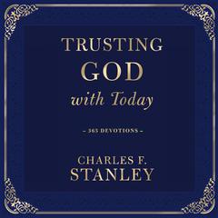 Trusting God with Today: 365 Devotions Audiobook, by Charles F. Stanley