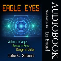 Eagle Eyes Books 1–3: Violence in Vegas, Rescue in Reno, Danger in Dallas Audiobook, by Julie C. Gilbert