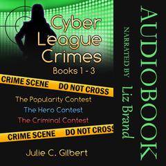 Cyber League Crimes Books 1–3: The Popularity Contest, The Hero Contest, The Criminal Contest  Audiobook, by Julie C. Gilbert