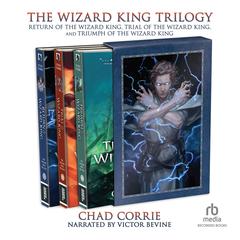 The Wizard King Trilogy: Return of the Wizard King, Trial of the Wizard King, and Triumph of the Wizard King Audiobook, by Chad Corrie