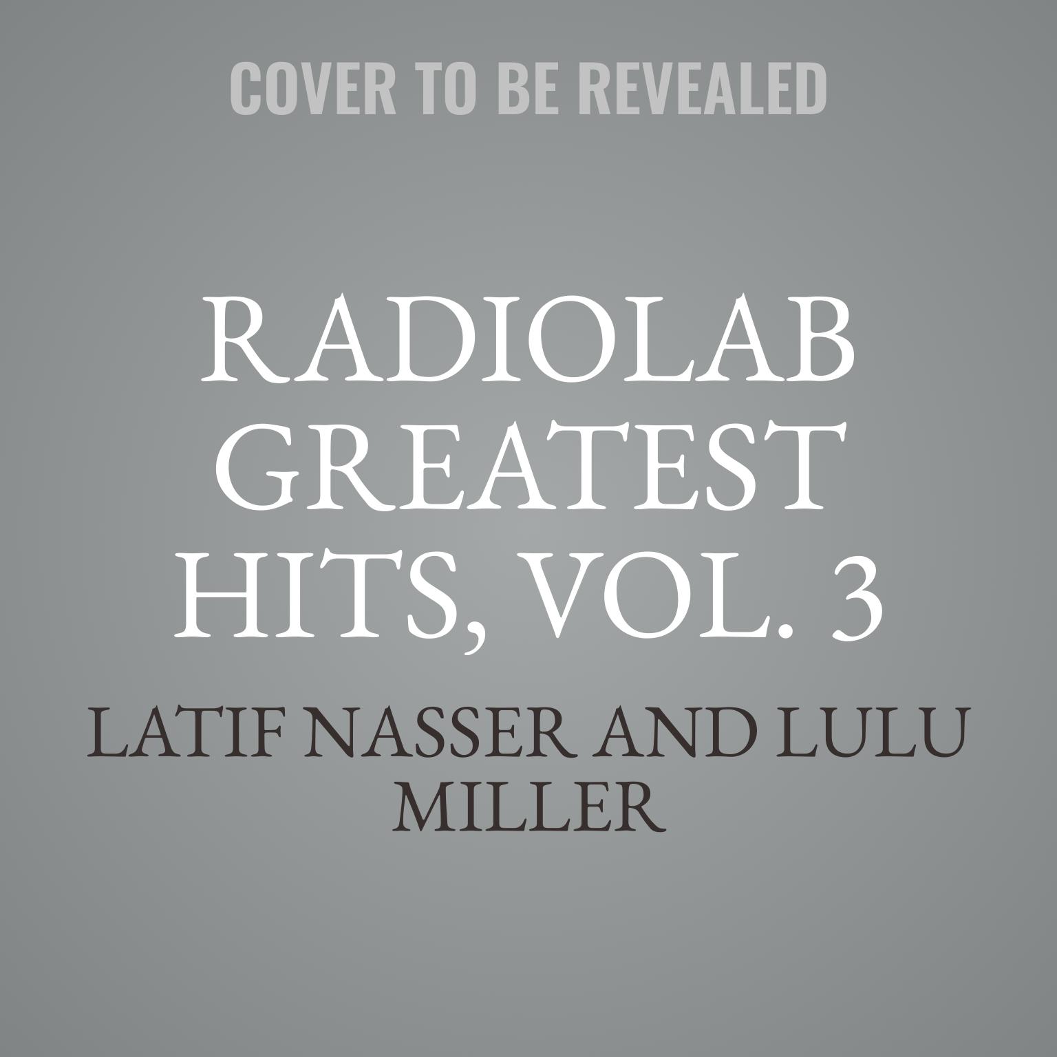 Radiolab Greatest Hits, Vol. 3 Audiobook, by Latif Nasser
