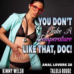 You Don’t Take A Temperature Like That, Doc! : Anal Lovers 28 (Virgin Anal Sex Erotica) Audiobook, by Kimmy Welsh