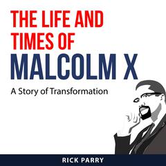 The Life and Times of Malcolm X Audiobook, by Rick Parry
