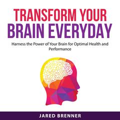 Transform Your Brain Everyday Audiobook, by Jared Brenner