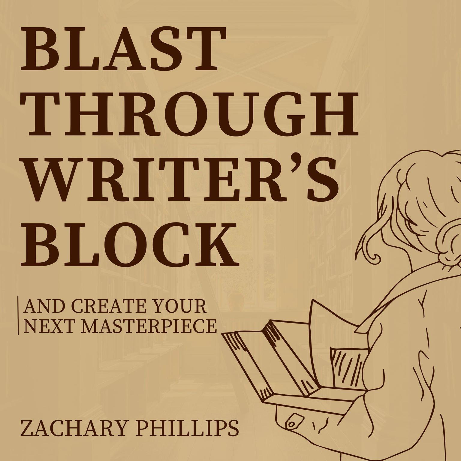 Blast Through Writers Block And Create Your Next Masterpiece Audiobook, by Zachary Phillips
