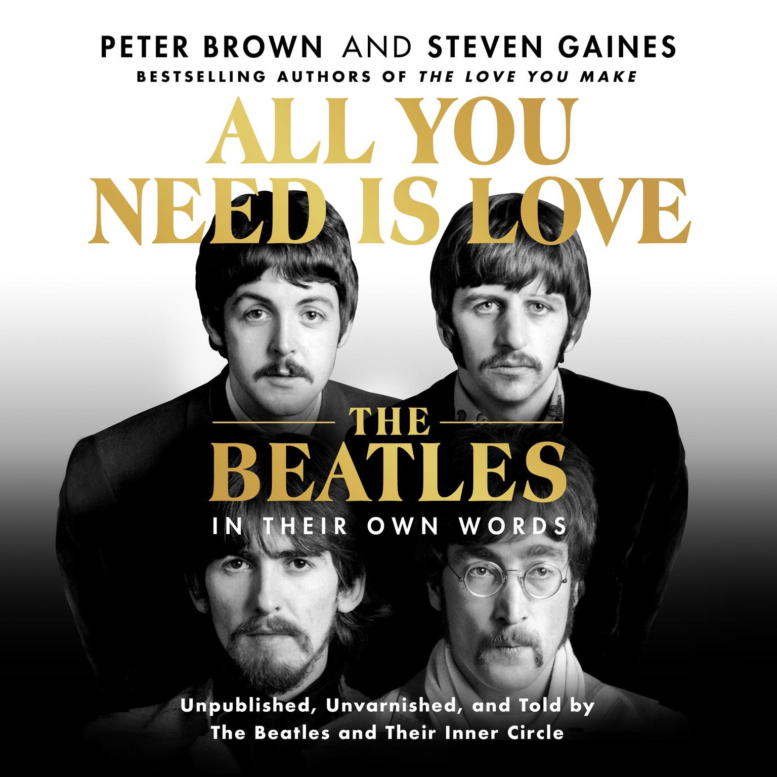 All You Need Is Love: The Beatles in Their Own Words: Unpublished, Unvarnished, and Told by The Beatles and Their Inner Circle Audiobook, by Peter Brown