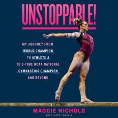 Unstoppable!: My Journey from World Champion to Athlete A to 8-Time NCAA National Gymnastics Champion and Beyond Audiobook, by Maggie Nichols