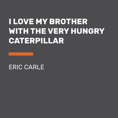 I Love My Brother with The Very Hungry Caterpillar Audiobook, by Eric Carle