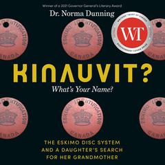 Kinauvit?: Whats Your Name? The Eskimo Disc System and a Daughters Search for her Grandmother Audiobook, by Norma Dunning