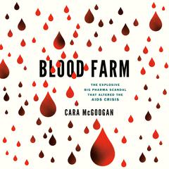 Blood Farm: The Explosive Big Pharma Scandal that Altered the AIDS Crisis Audiobook, by Cara McGoogan