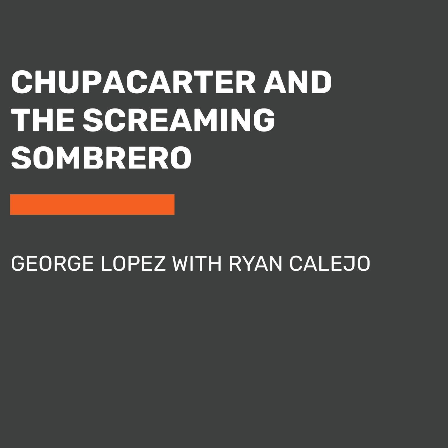 ChupaCarter and the Screaming Sombrero Audiobook, by George Lopez