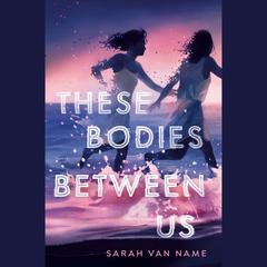These Bodies Between Us Audiobook, by Sarah Van Name