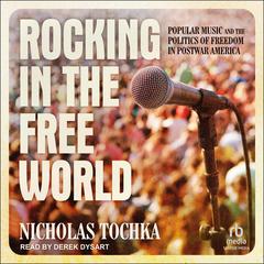 Rocking in the Free World: Popular Music and the Politics of Freedom in Postwar America Audiobook, by Nicholas Tochka