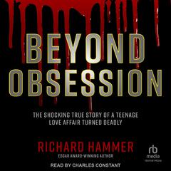 Beyond Obsession: The Shocking True Story of a Teenage Love Affair Turned Deadly Audiobook, by Richard Hammer