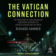 The Vatican Connection: The True Story of a Billion-Dollar Conspiracy Between the Catholic Church and the Mafia Audiobook, by Richard Hammer