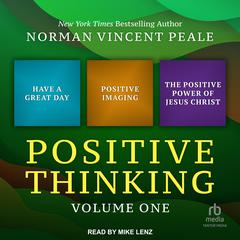 Positive Thinking Volume One: Have a Great Day, Positive Imaging, and The Positive Power of Jesus Christ Audiobook, by Norman Vincent Peale