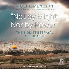 Not by Might, Nor by Power: The Zionist Betrayal of Judaism Audiobook, by Moshe Menuhin