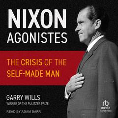 Nixon Agonistes: The Crisis of the Self-Made Man Audiobook, by Garry Wills