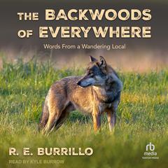The Backwoods of Everywhere: Words From a Wandering Local Audiobook, by R. E. Burrillo