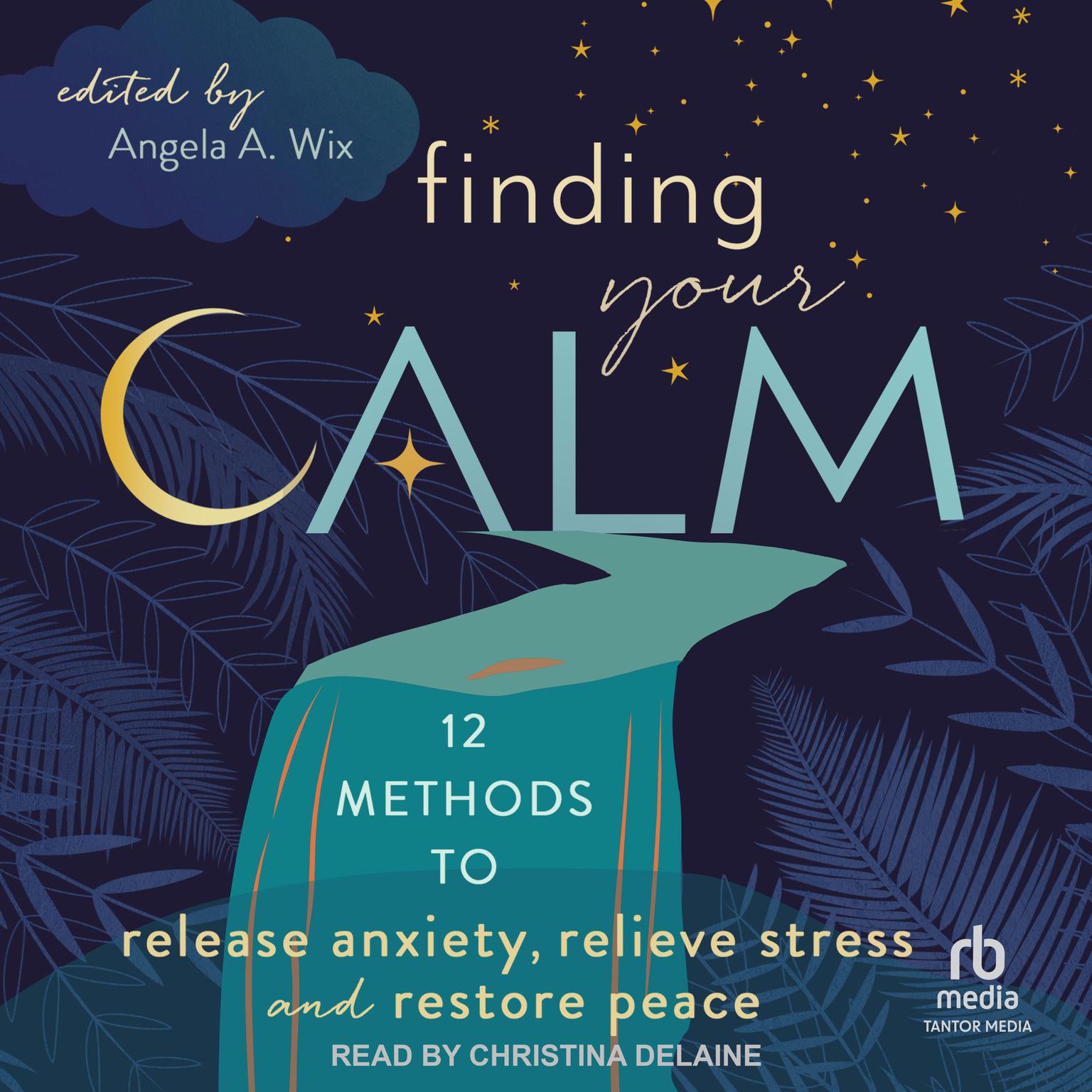 Finding Your Calm: Twelve Methods to Release Anxiety, Relieve Stress & Restore Peace Audiobook, by Angela A. Wix