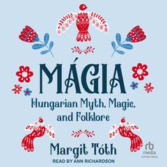 Mágia: Hungarian Myth, Magic, and Folklore Audibook, by Margit Tóth