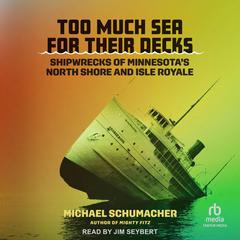 Too Much Sea for Their Decks: Shipwrecks of Minnesotas North Shore and Isle Royale Audiobook, by Michael Schumacher