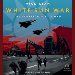 White Sun War: The Campaign for Taiwan Audiobook, by Mick Ryan