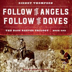 Follow the Angels, Follow the Doves: The Bass Reeves Trilogy, Book One Audiobook, by Sidney Thompson