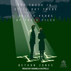 The Truth is Still Out There: Thirty Years of the X-Files: Thirty Years of the X-Files Audiobook, by Bethan Jones