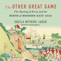 The Other Great Game: The Opening of Korea and the Birth of Modern East Asia Audiobook, by Sheila Miyoshi Jager