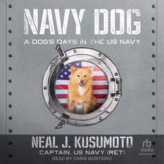 Navy Dog: A Dogs Days in the US Navy Audiobook, by Neal J. Kusumoto, Captain US Navy (ret)
