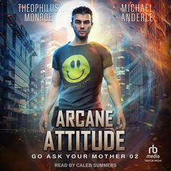 Arcane Attitude Audiobook, by Michael Anderle, Theophilus Monroe