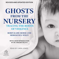 Ghosts from the Nursery: Tracing the Roots of Violence Audiobook, by Meredith S. Wiley, Robin Karr-Morse
