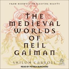 The Medieval Worlds of Neil Gaiman: From Beowulf to Sleeping Beauty Audiobook, by Shiloh Carroll