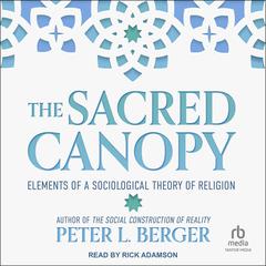 The Sacred Canopy: Elements of a Sociological Theory of Religion Audiobook, by Peter L. Berger