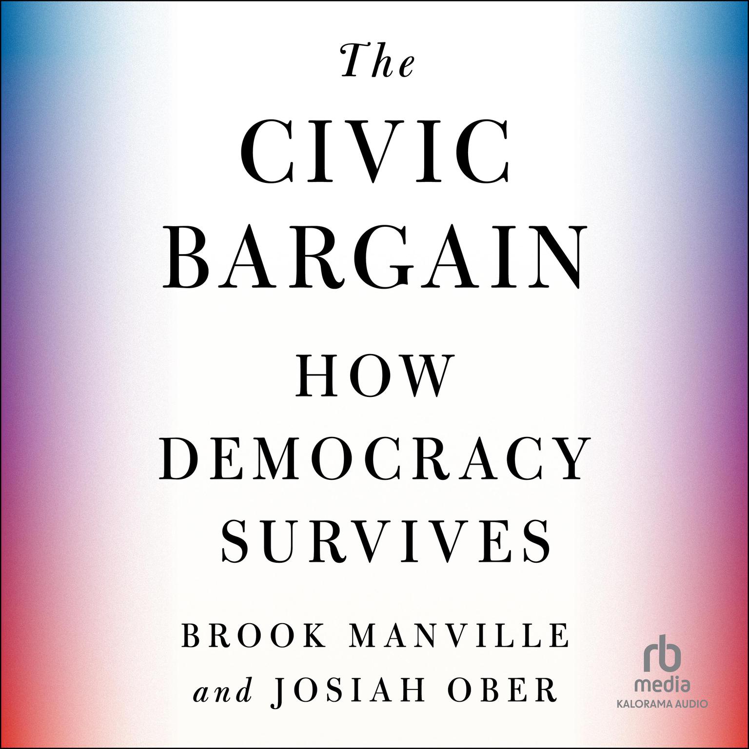 The Civic Bargain: How Democracy Survives Audiobook, by Brook Manville