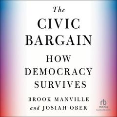 The Civic Bargain: How Democracy Survives Audiobook, by Brook Manville