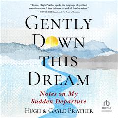 Gently Down This Dream: Notes on My Sudden Departure Audiobook, by Hugh Prather