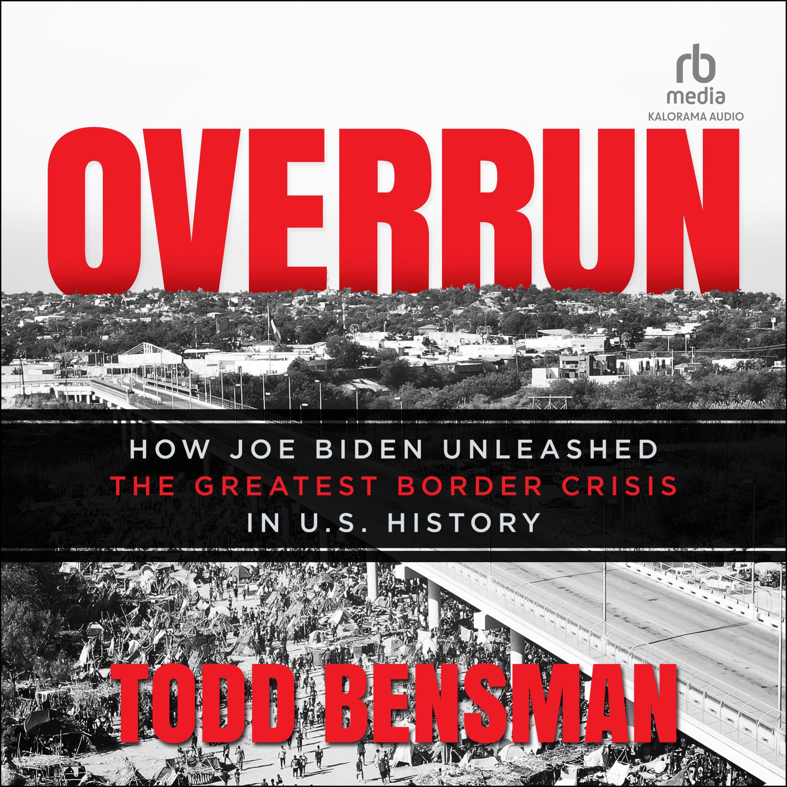 Overrun: How Joe Biden Unleashed the Greatest Border Crisis in U.S. History Audiobook, by Todd Bensman