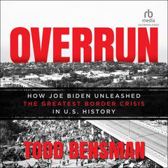 Overrun: How Joe Biden Unleashed the Greatest Border Crisis in U.S. History Audiobook, by 