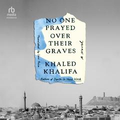 No One Prayed Over Their Graves: A Novel Audiobook, by Khaled Khalifa