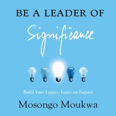 Be a Leader of Significance Audiobook, by Mosongo Moukwa