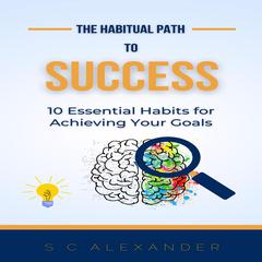 The Habitual Path to Success Audiobook, by S. C. Alexander