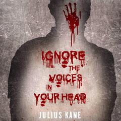 Ignore The Voices In Your Head Audiobook, by Julius Kane